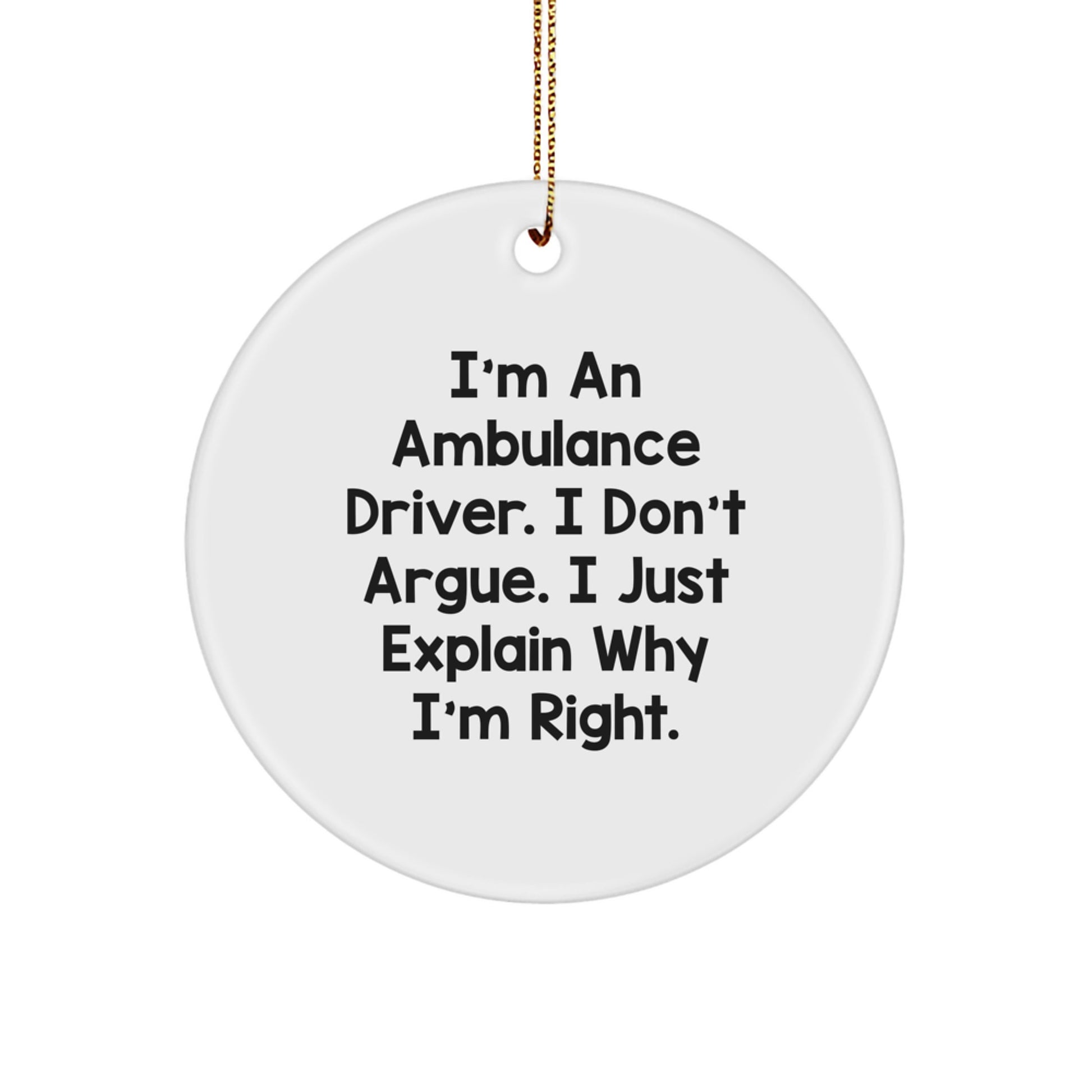 Funny Ambulance Driver Gifts for Men - Ambulance Driver Christmas Unique Ornament, 'I Don't Argue, I Just Explain Why I'm Right' Circle Ornament from Friends for Ambulance Driver - Image 1