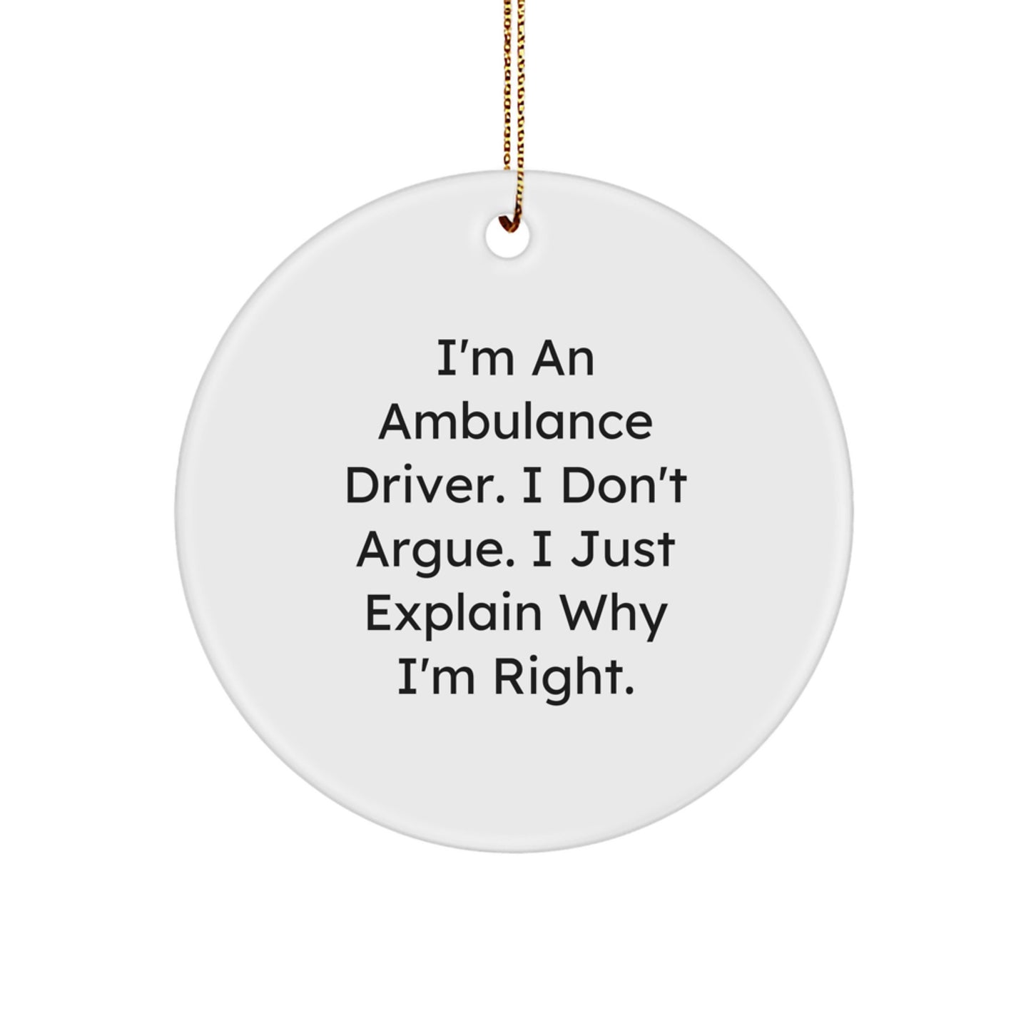 Funny Ambulance Driver Gifts from Family, Ambulance Driver Christmas Unique Gifts, Ambulance Driver Circle Ornament with 'I Don't Argue. I Just Explain Why I'm Right.' - Image 1
