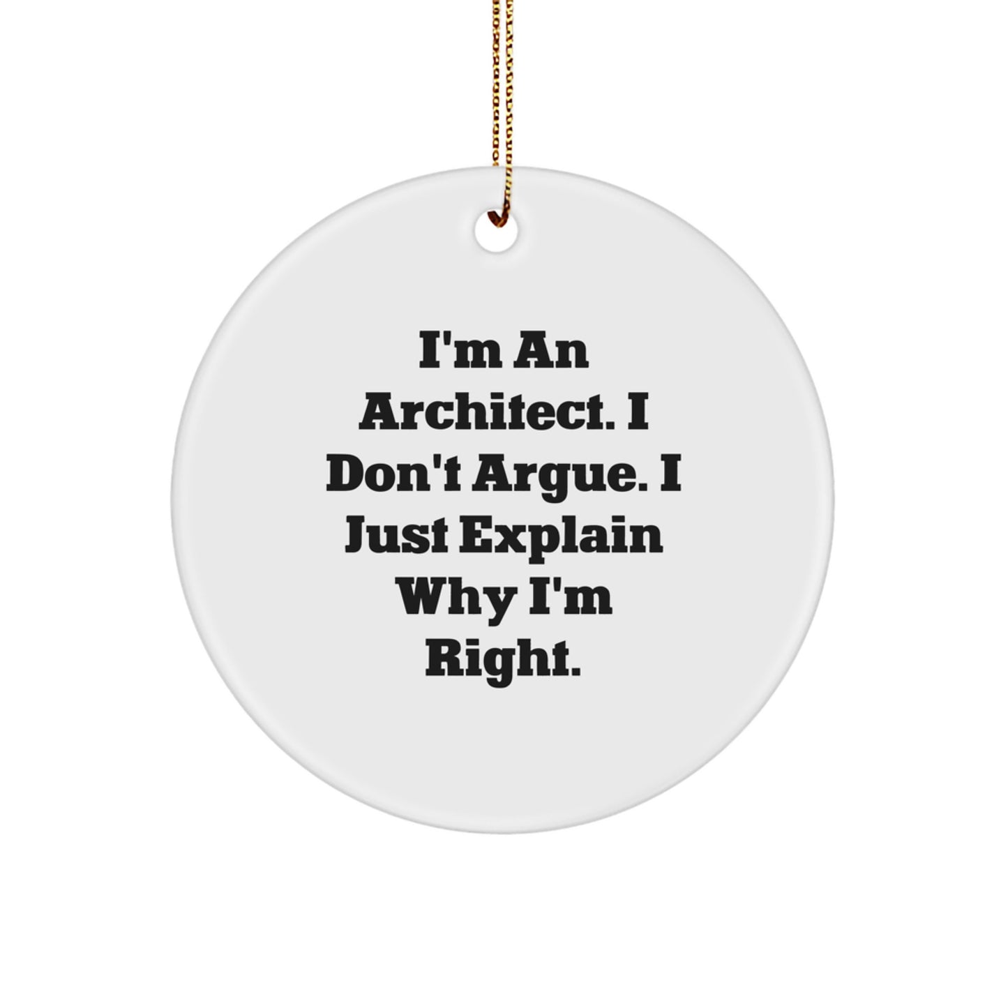Funny Architect Gifts from Men to Friends, 'I'm An Architect. I Don't Argue. I Just Explain Why I'm Right.' Christmas Unique Ornaments for Architect - Image 1