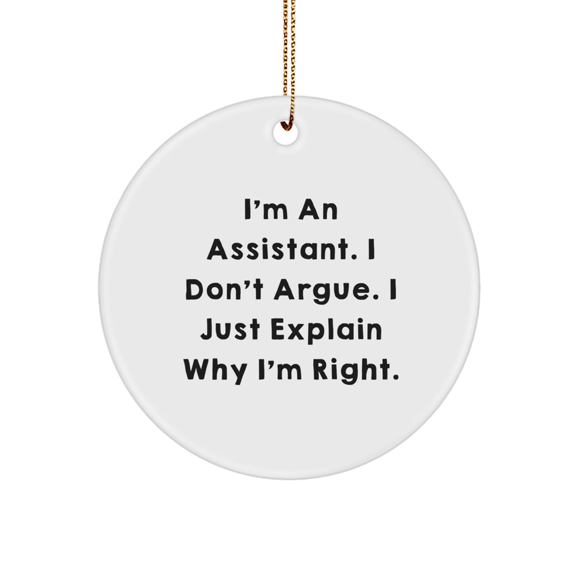 Funny Assistant Gifts for Men, Women, or Friends - I'm An Assistant. I Don't Argue. I Just Explain Why I'm Right. Circle Ornament, Gifts from Family, Gifts for Assistant, Christmas Unique Gifts - Image 1