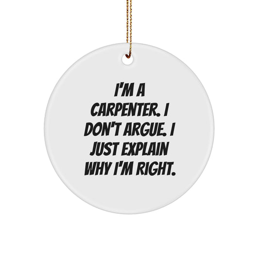 Funny Carpenter Gifts for Men, A Humorous Christmas Ornament, I'm A Carpenter, I Don't Argue, Just Explain Why I'm Right, Circle Ornament - Image 1