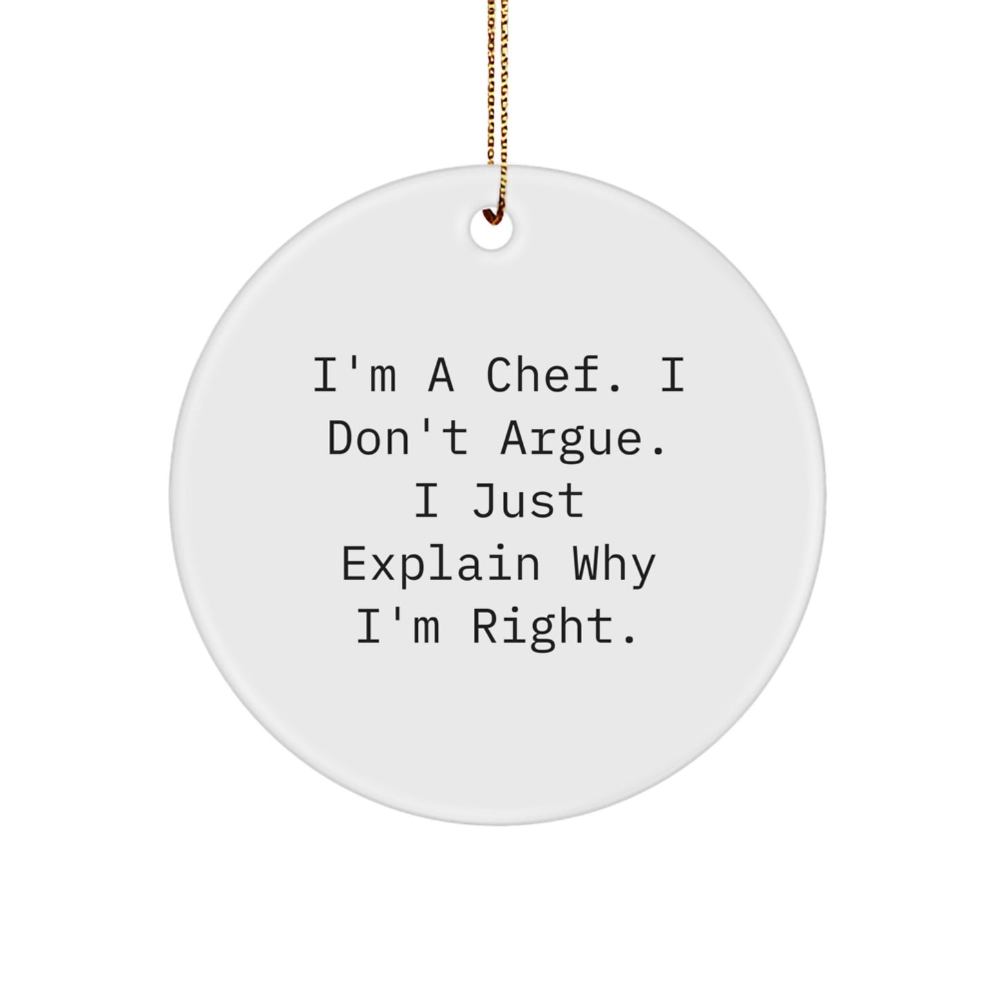 Funny Chef Quotes, I'm A Chef. I Don't Argue. I Just Explain Why I'm Right., Christmas Unique Gifts for Men, Women, Friends, or Family - Circle Ornament, Chef, Kitchen Decor, Holiday, Festive - Image 1