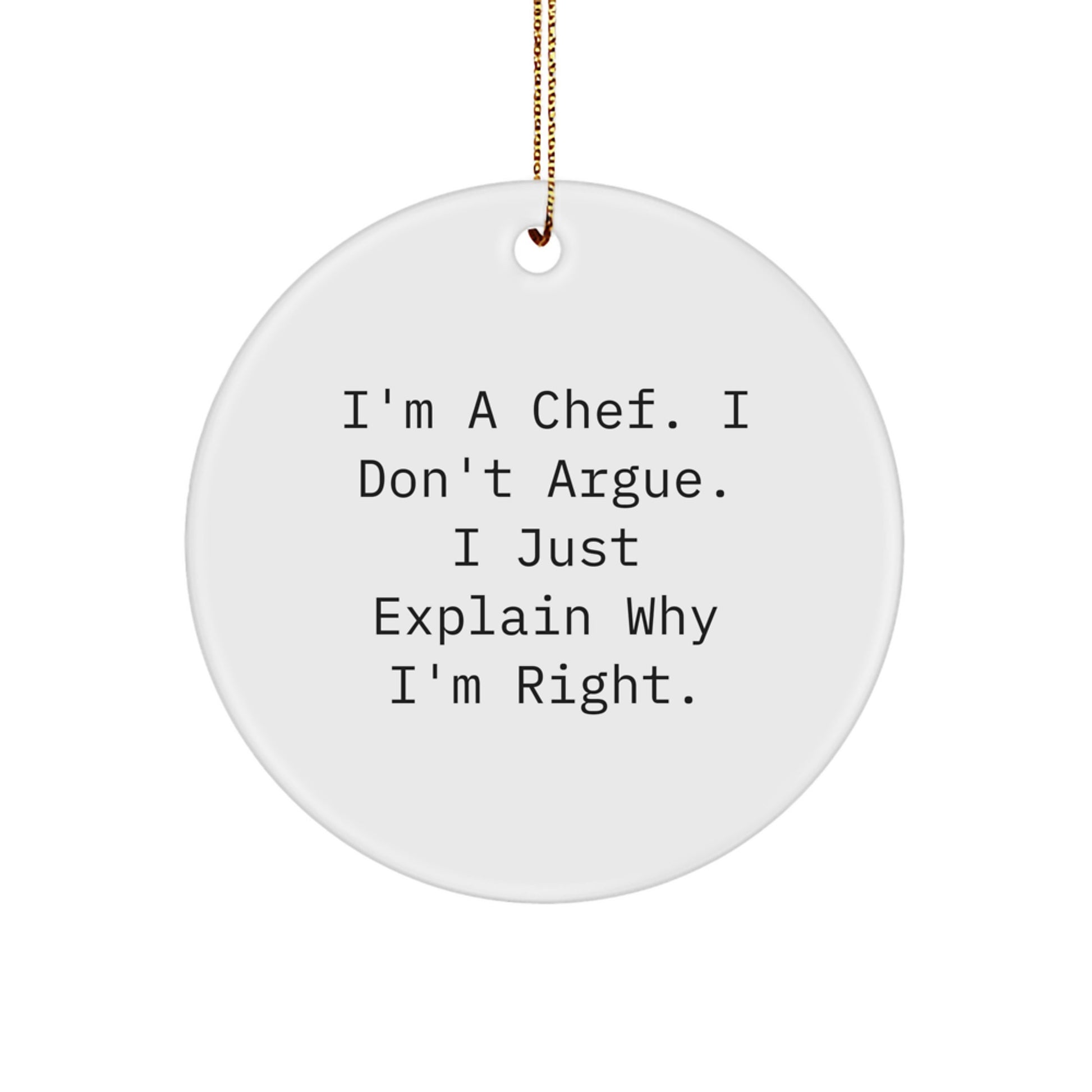 Funny Chef Quotes, I'm A Chef. I Don't Argue. I Just Explain Why I'm Right., Christmas Unique Gifts for Men, Women, Friends, or Family - Circle Ornament, Chef, Kitchen Decor, Holiday, Festive - Image 1