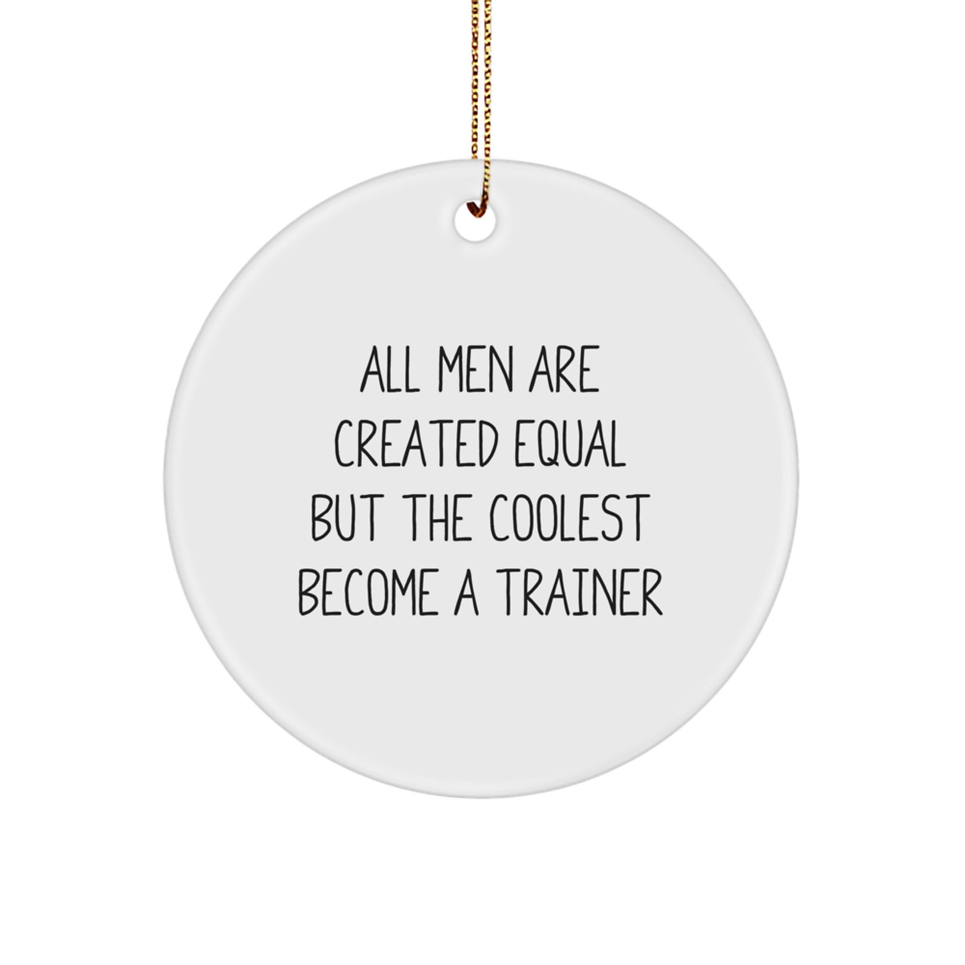 Funny Trainer Christmas Circle Ornaments Gifts from Friends and Family for Trainer Lovers - 'All Men Are Created Equal But The Coolest Become A Trainer' - Image 1