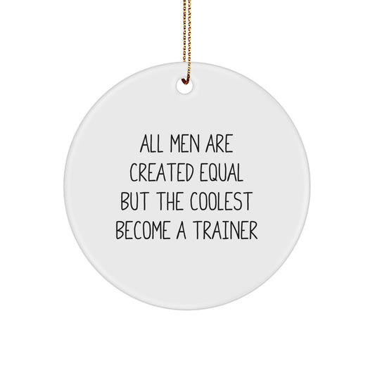 Funny Trainer Christmas Circle Ornaments Gifts from Friends and Family for Trainer Lovers - 'All Men Are Created Equal But The Coolest Become A Trainer' - Image 1
