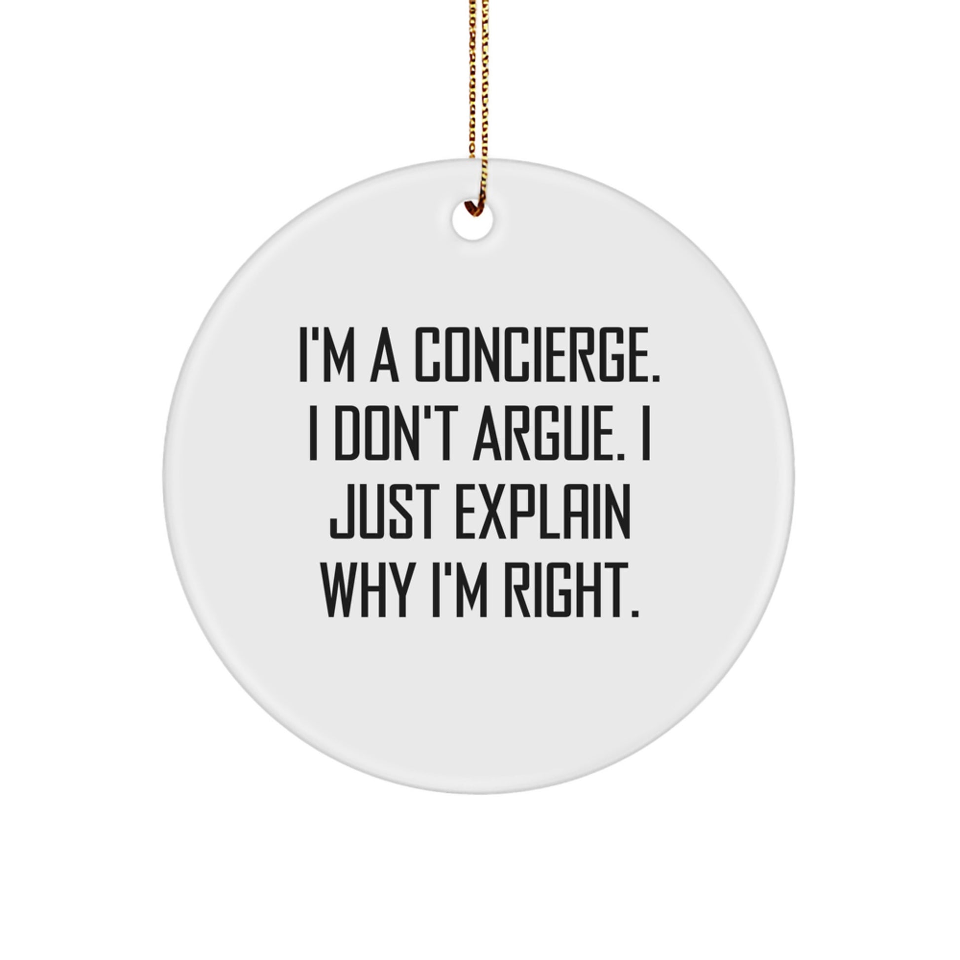 Concierge Christmas Unique Gifts from Family and Friends - Funny Circle Ornament, 'I'm A Concierge. I Don't Argue. I Just Explain Why I'm Right.' - Image 1