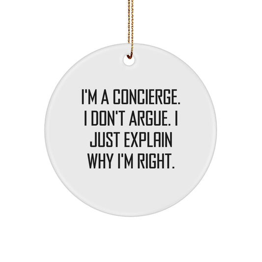Concierge Christmas Unique Gifts from Family and Friends - Funny Circle Ornament, 'I'm A Concierge. I Don't Argue. I Just Explain Why I'm Right.' - Image 1