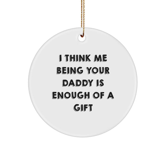 Funny Daddy Christmas Unique Gifts from Family for Daddy Circle Ornament with Quote I Think Me Being Your Daddy Is Enough Of A Gift - Image 1