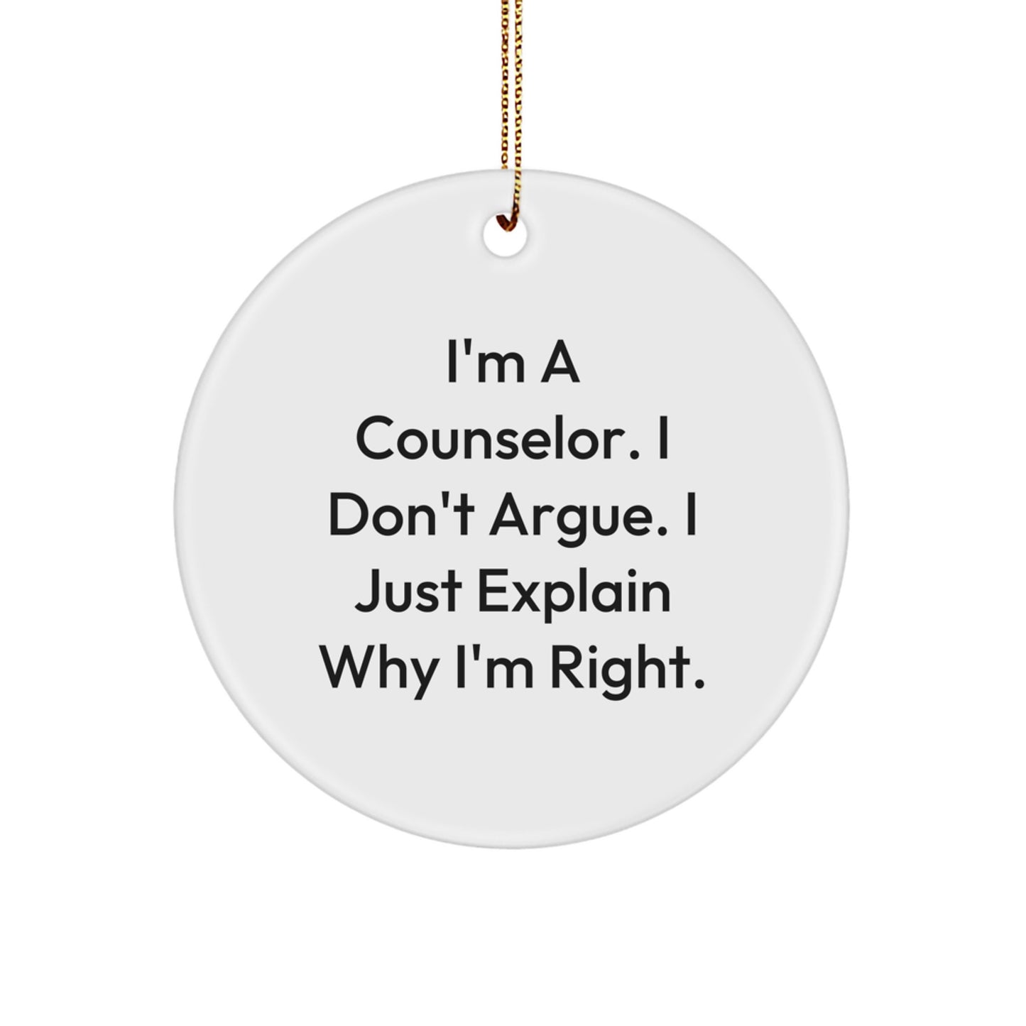 Funny Counselor Gifts from Family for Counselor Christmas Unique Circle Ornament, I'm A Counselor. I Don't Argue. I Just Explain Why I'm Right. Circle Ornament for Counselor - Image 1