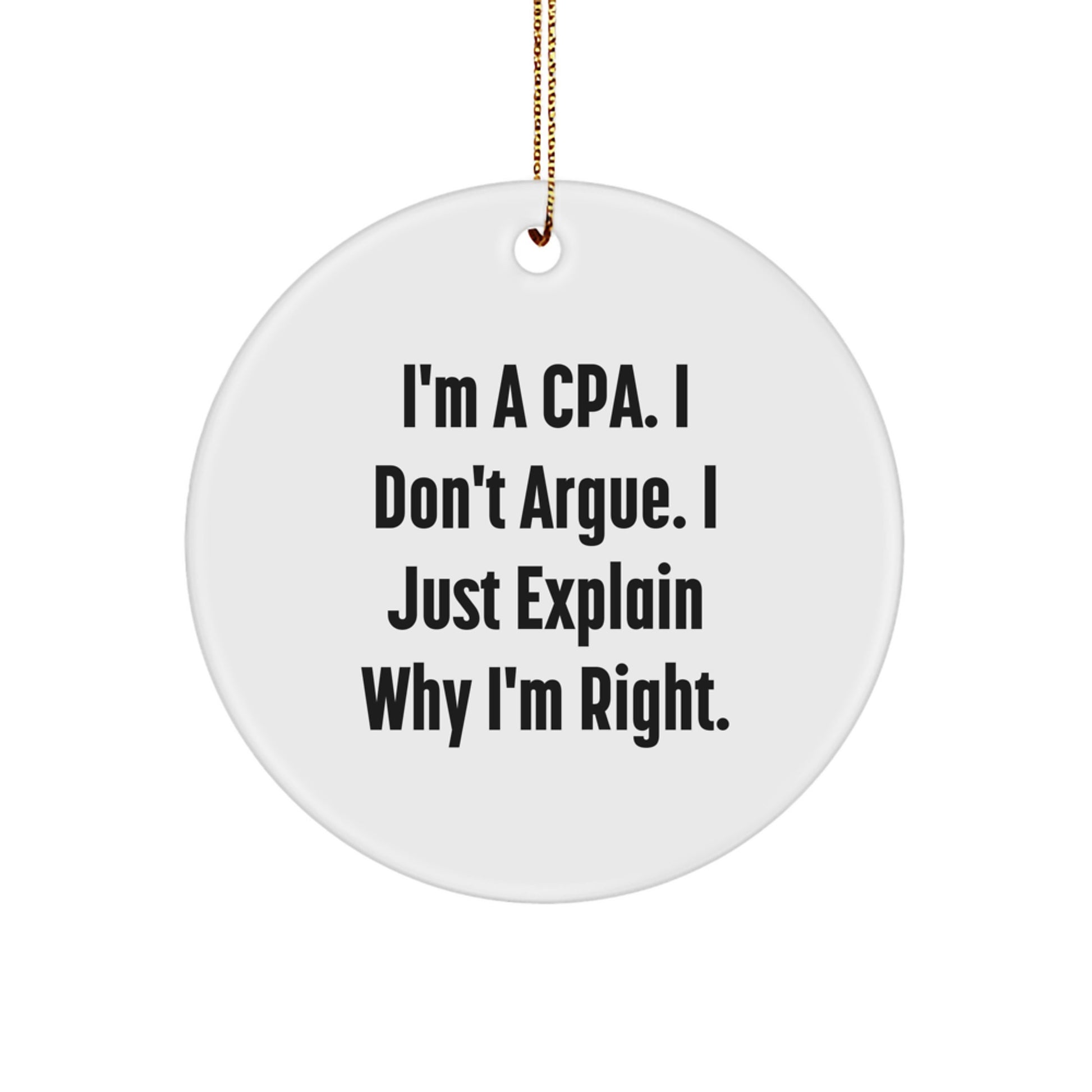 Funny CPA Gifts for Men, Christmas Unique Circle Ornament, I'm A Cpa. I Don't Argue. I Just Explain Why I'm Right. Decorations for Home Office - Image 1
