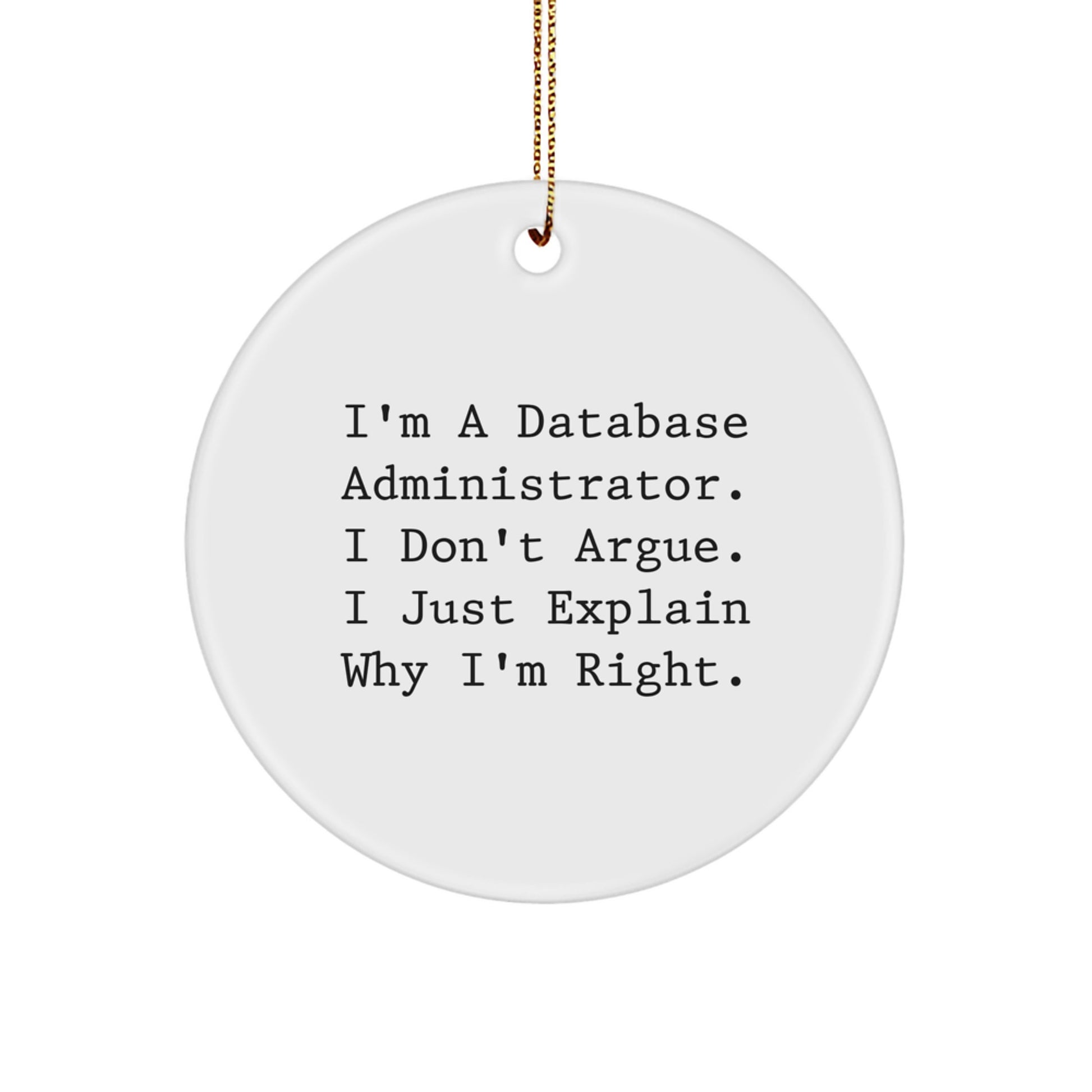 Funny Database Administrator Gifts from Friends - Christmas Circle Ornament for Men or Women 'I Don't Argue, I Just Explain Why I'm Right' Gifts for Database Administrator - Image 1