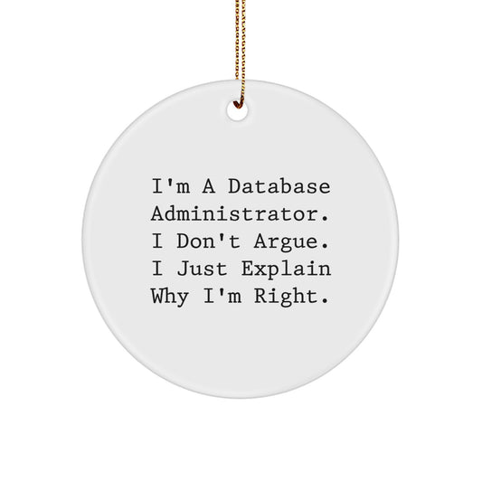 Funny Database Administrator Gifts from Friends - Christmas Circle Ornament for Men or Women 'I Don't Argue, I Just Explain Why I'm Right' Gifts for Database Administrator - Image 1