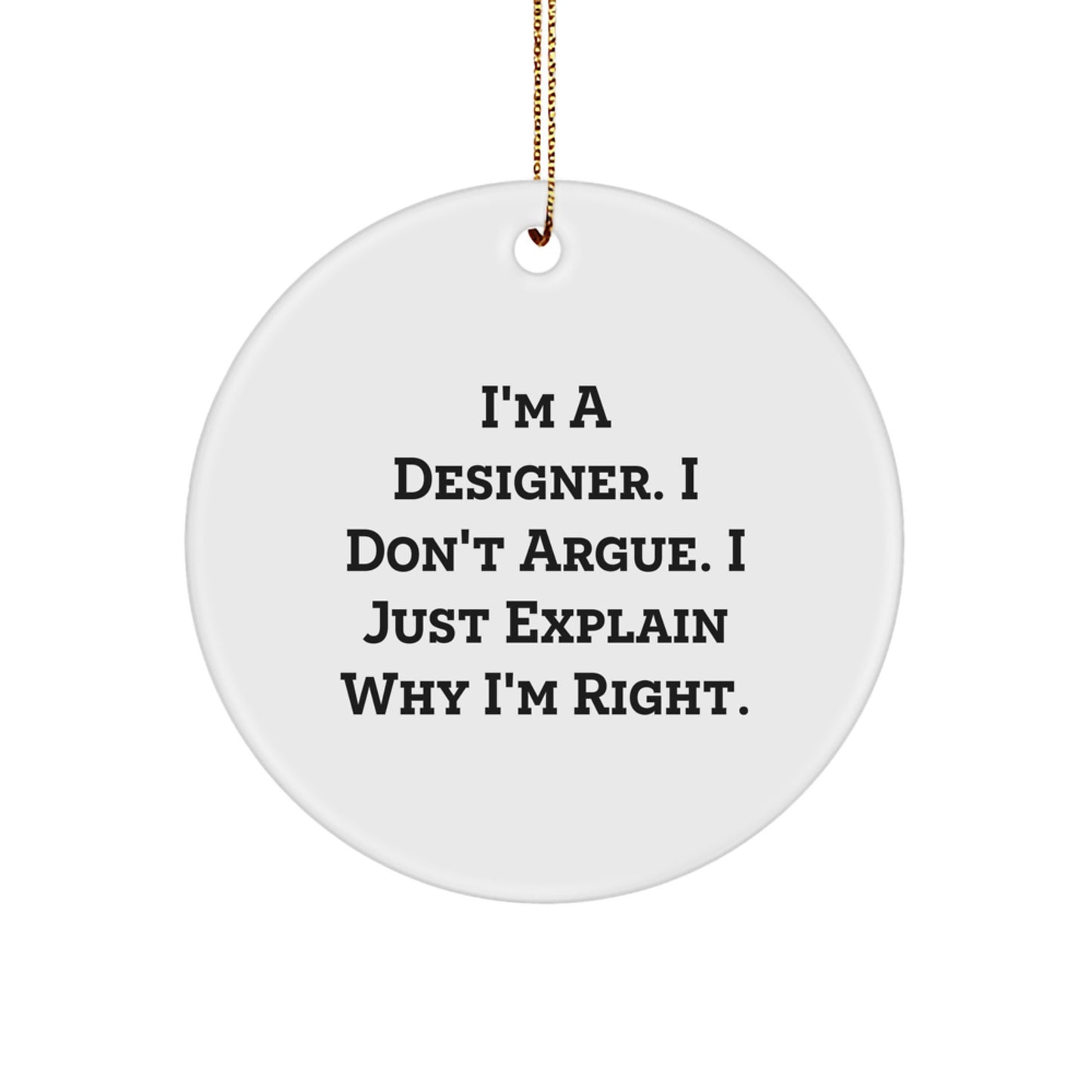 Funny Designer Circle Ornament Gifts from Friends and Family for Christmas - 'I'm A Designer. I Don't Argue. I Just Explain Why I'm Right.' - Unique Gifts for Men or Women - Image 1