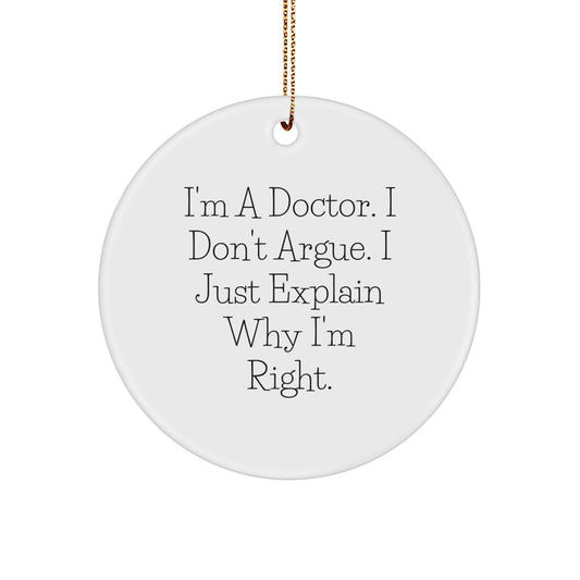 Funny Doctor Gifts for Men - 'I'm a Doctor, I Don't Argue' Circle Ornament, Gifts from Friends for Christmas - Image 1