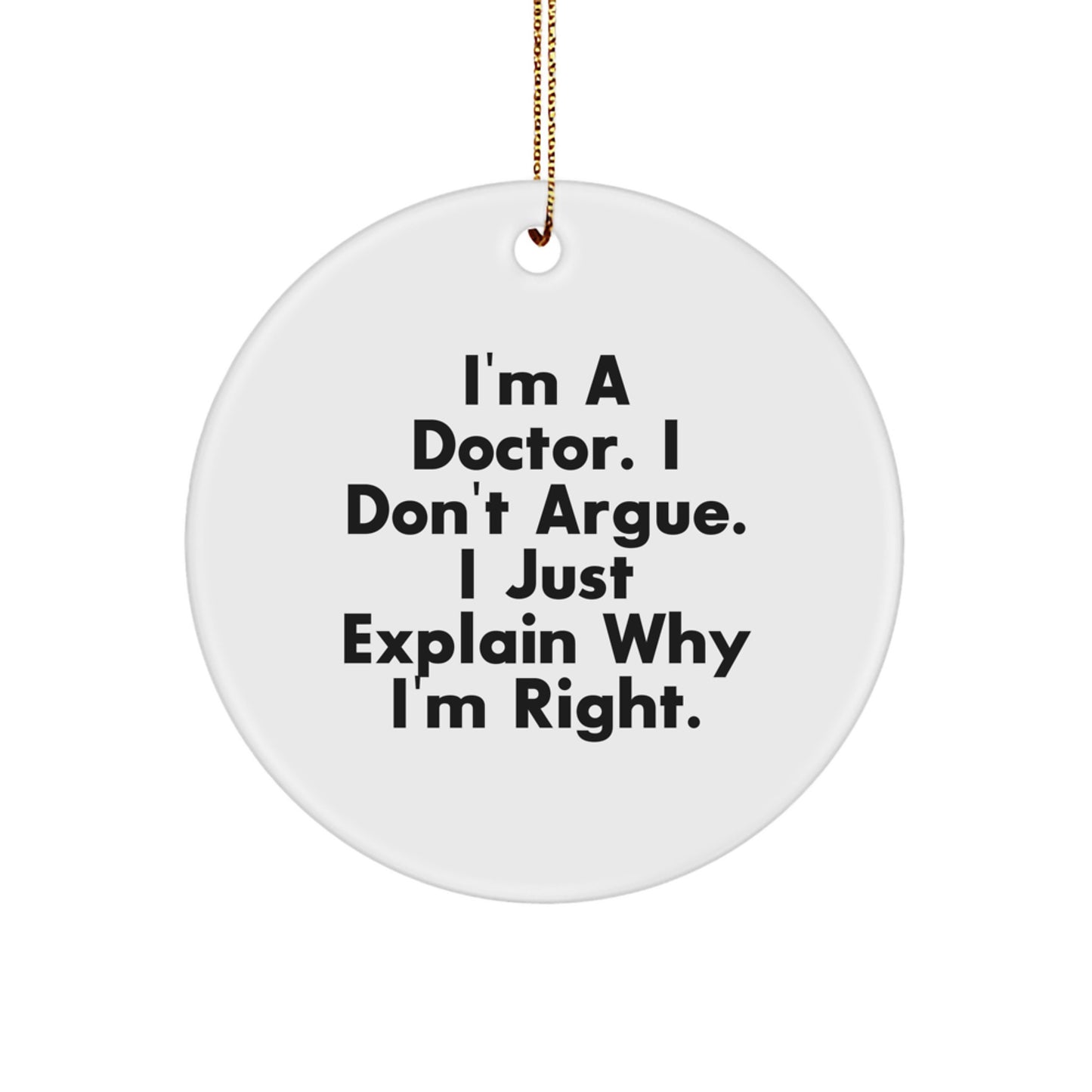 Funny Doctor Circle Ornament Gifts for Men - 'I'm A Doctor I Don't Argue I Just Explain Why I'm Right' Christmas Unique Gifts from Friends, Coworkers, Family - Image 1