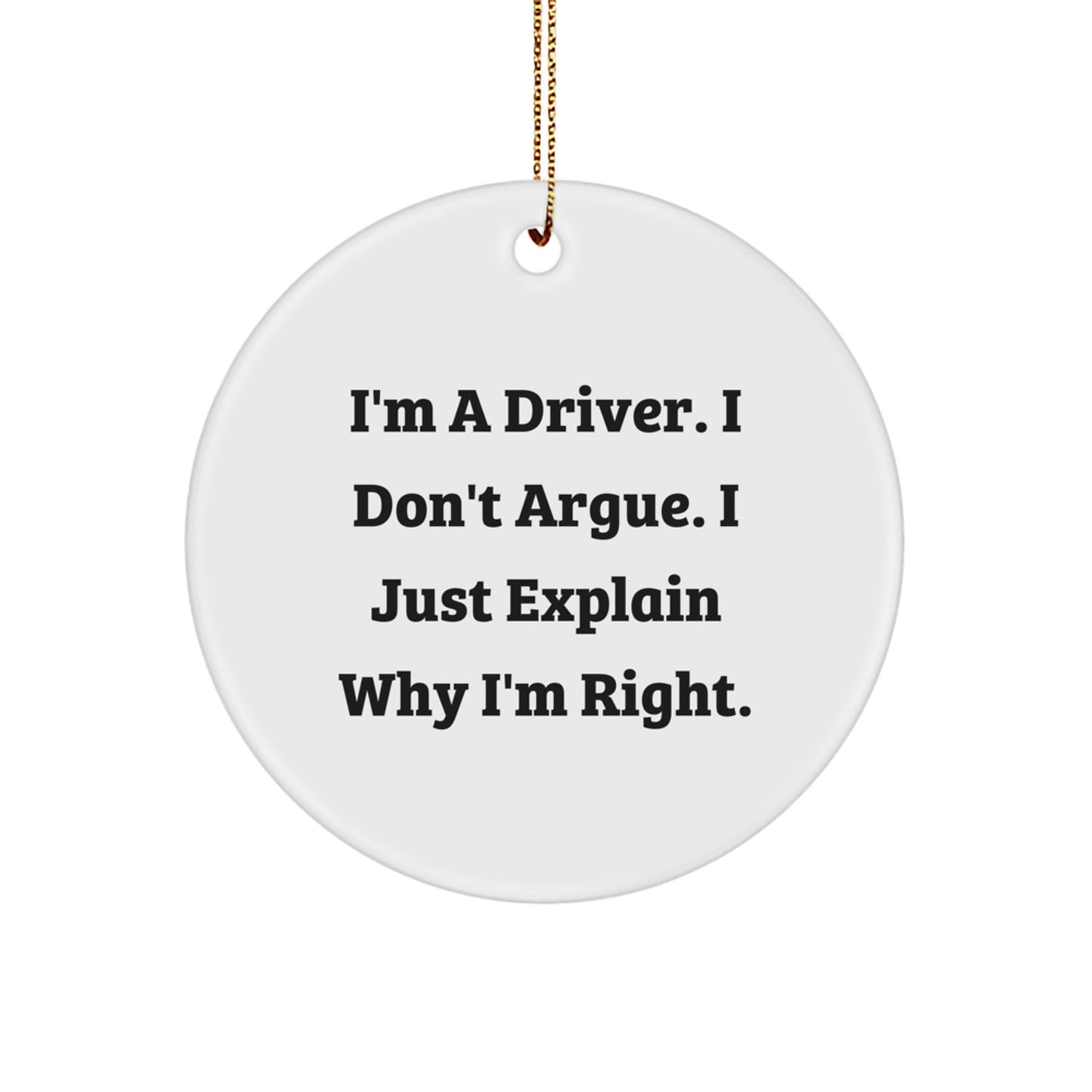 Funny Driver Gifts from Men for Driver Friends - I'm A Driver. I Don't Argue. I Just Explain Why I'm Right. Circle Ornament, Christmas Unique Decorations - Image 1