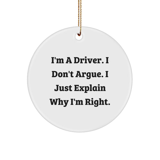 Funny Driver Gifts from Men for Driver Friends - I'm A Driver. I Don't Argue. I Just Explain Why I'm Right. Circle Ornament, Christmas Unique Decorations - Image 1