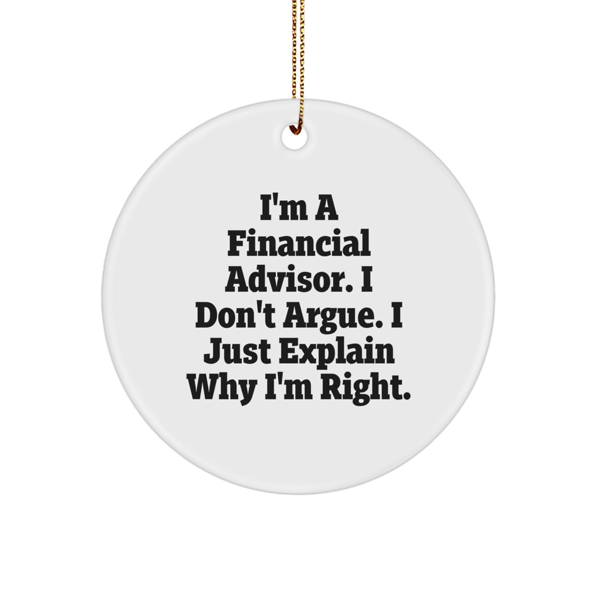 Funny Financial Advisor Gifts from Family for Friends, 'I'm A Financial Advisor, I Don't Argue, I Just Explain Why I'm Right' Circle Ornament, Christmas Unique Gifts for Him or Her - Image 1