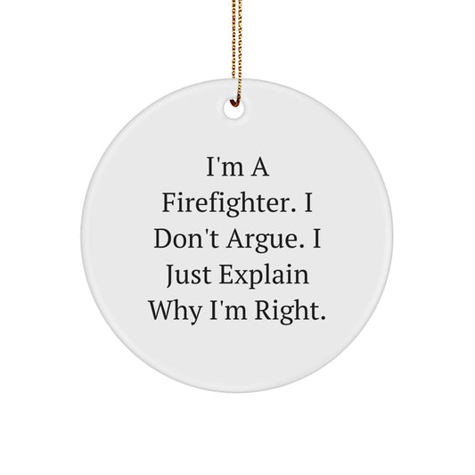 Funny Firefighter Gifts from Men to Firefighter Friends for Christmas - I'm A Firefighter. I Don't Argue. I Just Explain Why I'm Right. Circle Ornament - Image 1
