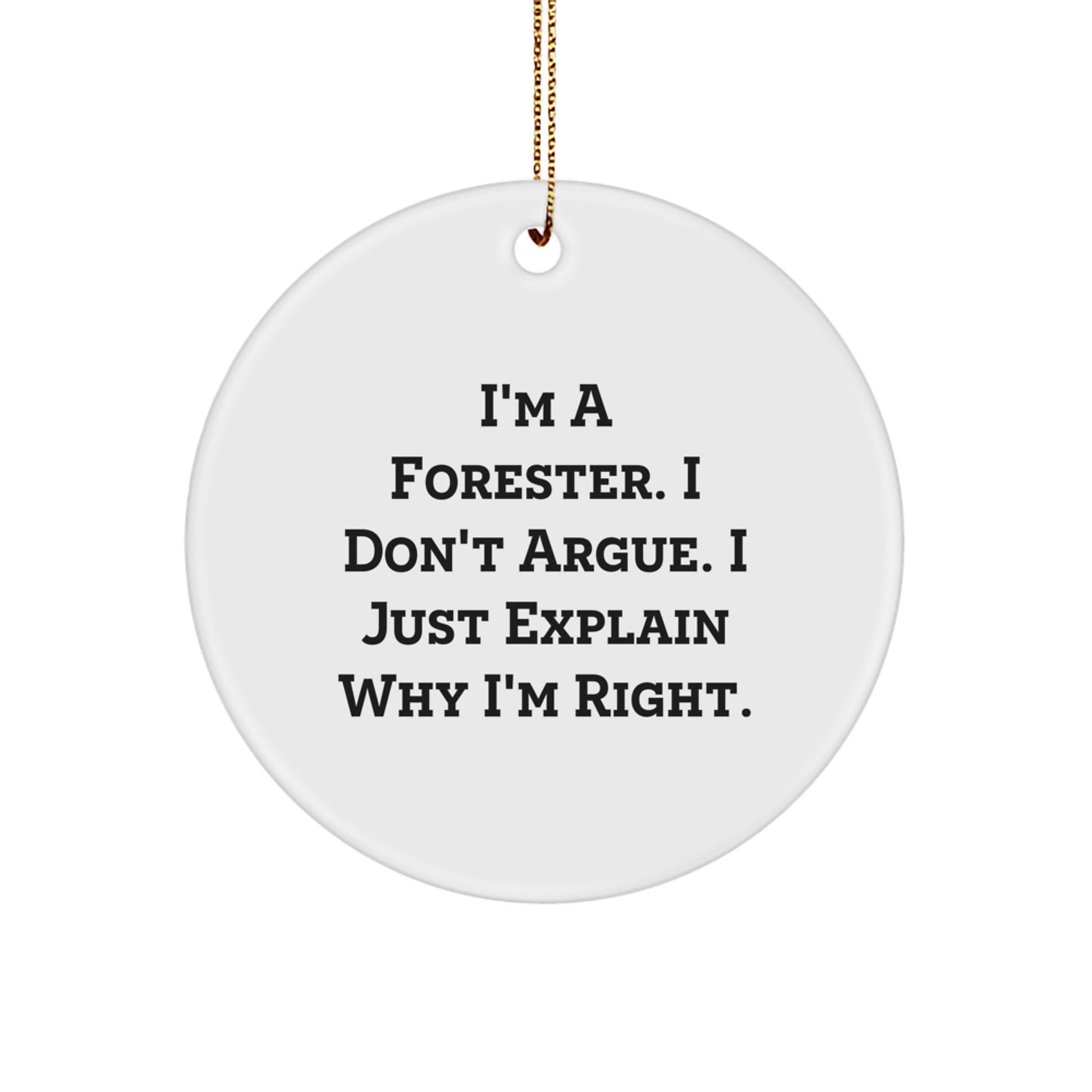 Funny Forester Gifts from Friends and Family, Christmas Unique Circle Ornament, I'm A Forester. I Don't Argue. I Just Explain Why I'm Right. Christmas Unique Gifts for Forester - Image 1