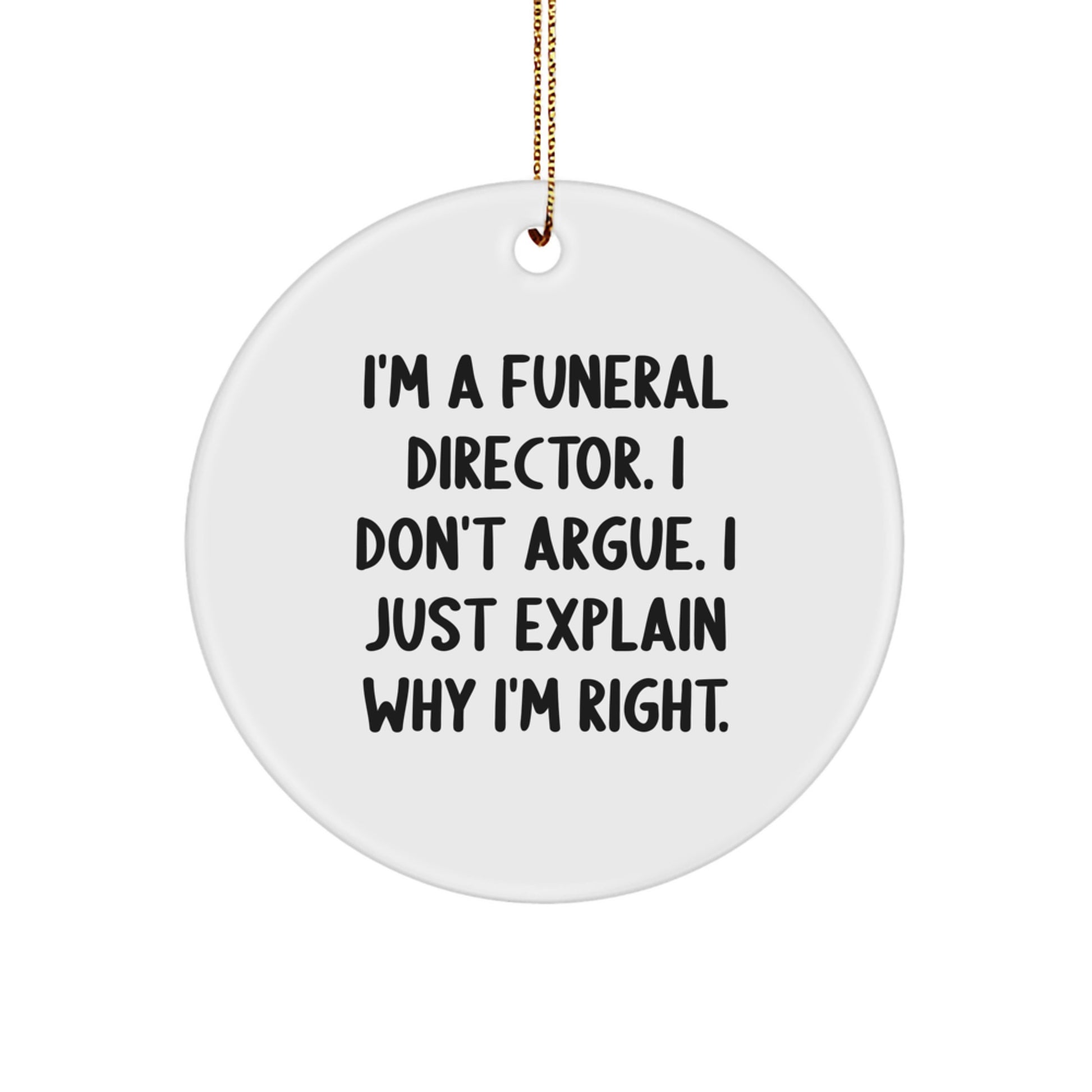 Funny Funeral Director Gifts for Men, Unique Christmas Unique Gifts from Friends to Funeral Director Colleagues, 'I'm A Funeral Director. I Don't Argue. I Just Explain Why I'm Right.' Circle Ornament - Image 1