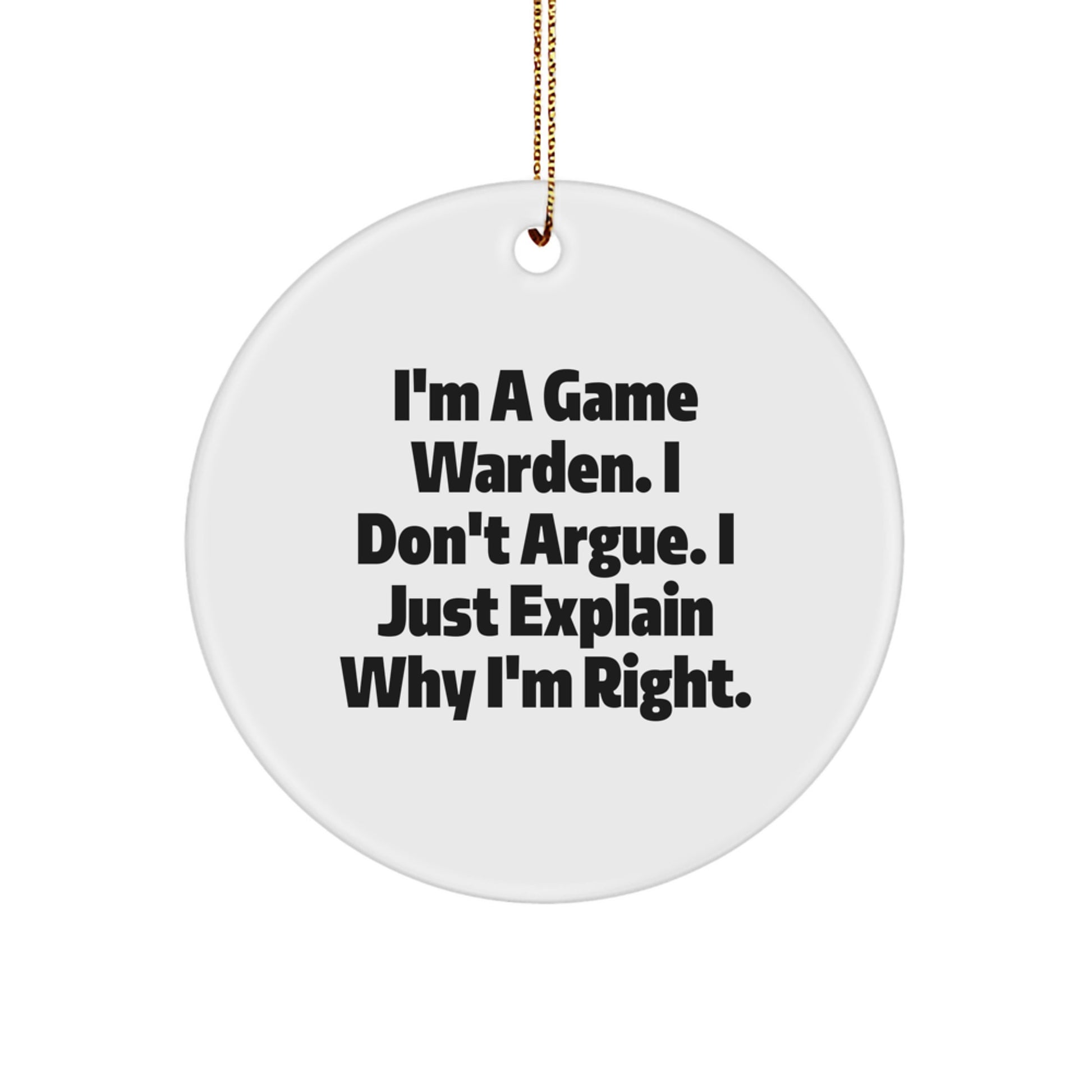 Funny Game Warden Christmas Unique Gifts from Family - I'm A Game Warden. I Just Explain Why I'm Right. Circle Ornament for Game Warden Men - Image 1