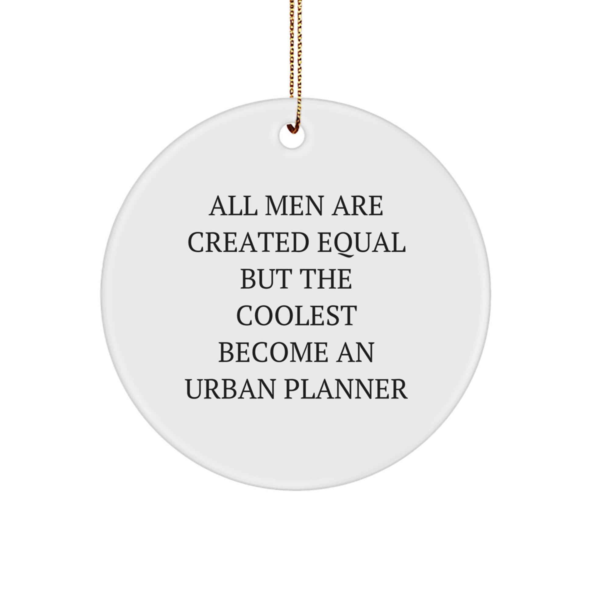 Funny Urban Planner Gifts from Men for Christmas Unique Circle Ornament - 'All Men Are Created Equal But The Coolest Become An Urban Planner' - Image 1