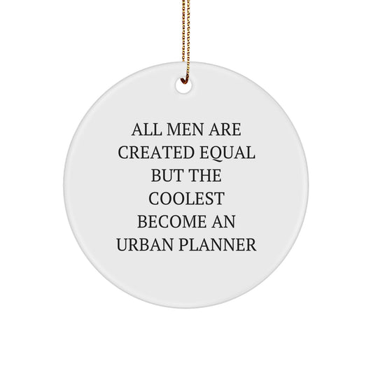 Funny Urban Planner Gifts from Men for Christmas Unique Circle Ornament - 'All Men Are Created Equal But The Coolest Become An Urban Planner' - Image 1