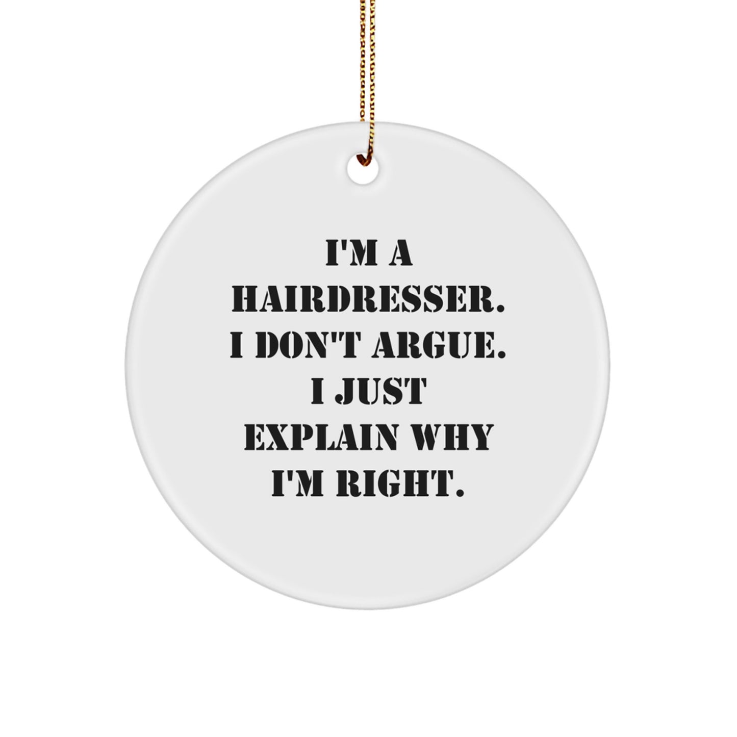 Funny Hairdresser Gifts from Women to Friends for Christmas Unique Circle Ornament with I'm A Hairdresser. I Don't Argue. I Just Explain Why I'm Right. Quote - Image 1