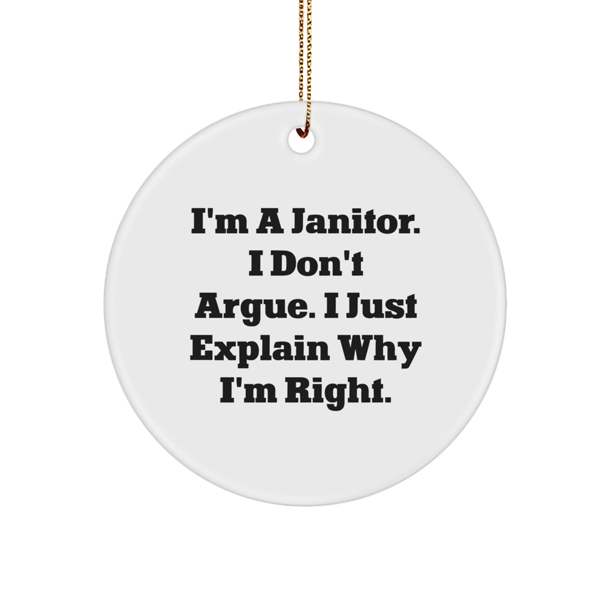 Funny Janitor Gifts from Friends for Janitors Circle Ornament - I'm A Janitor. I Don't Argue. I Just Explain Why I'm Right. Christmas Unique - Image 1