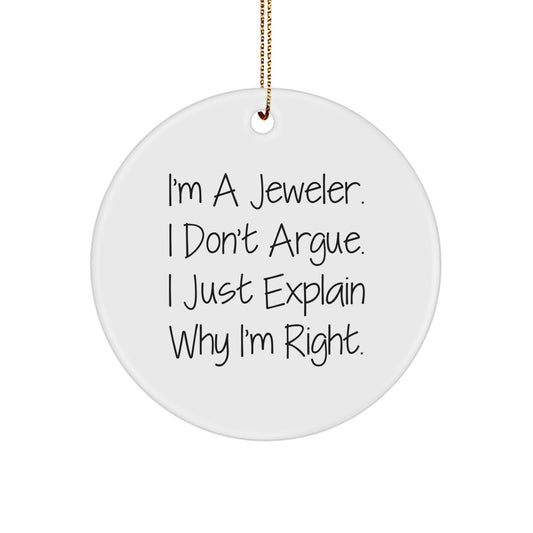 Funny Gift Ideas from Jeweler Friends - 'I'm A Jeweler. I Don't Argue. I Just Explain Why I'm Right.' Christmas Circle Ornament for Jeweler Men, Women, Coworkers - Image 1