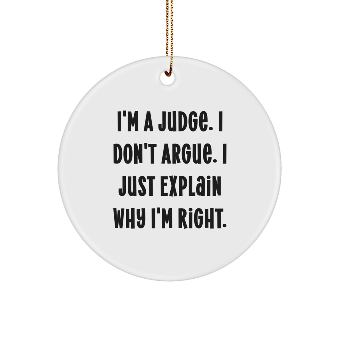 Funny Gift for Judge Friends, Judge Christmas Unique Gifts, Judge Ornament with I'm A Judge. I Don't Argue. I Just Explain Why I'm Right. - Image 1
