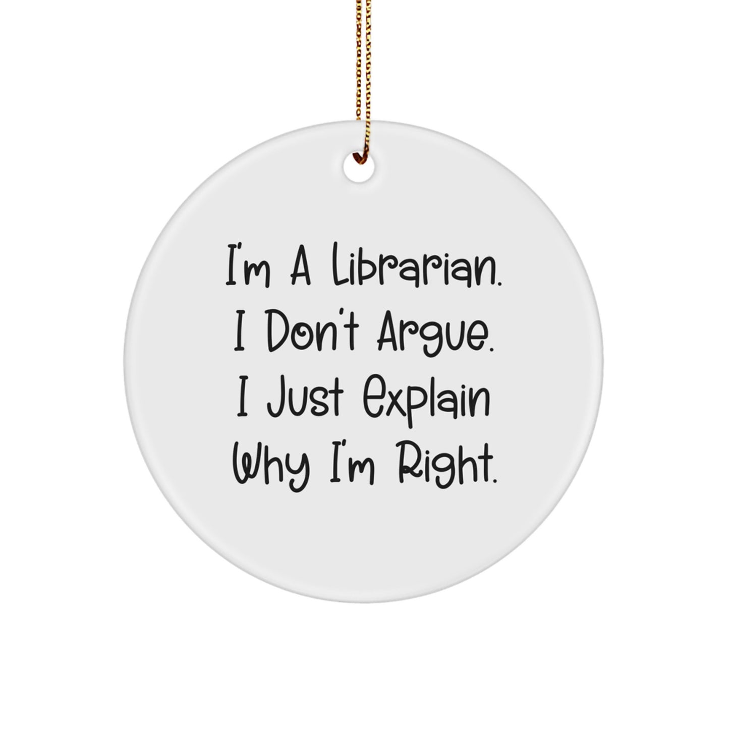 Funny Librarian Gifts from Friends, Christmas Unique Ornaments for Librarians, 'I'm a Librarian I Don't Argue I Just Explain Why I'm Right' Circle Ornament - Image 1