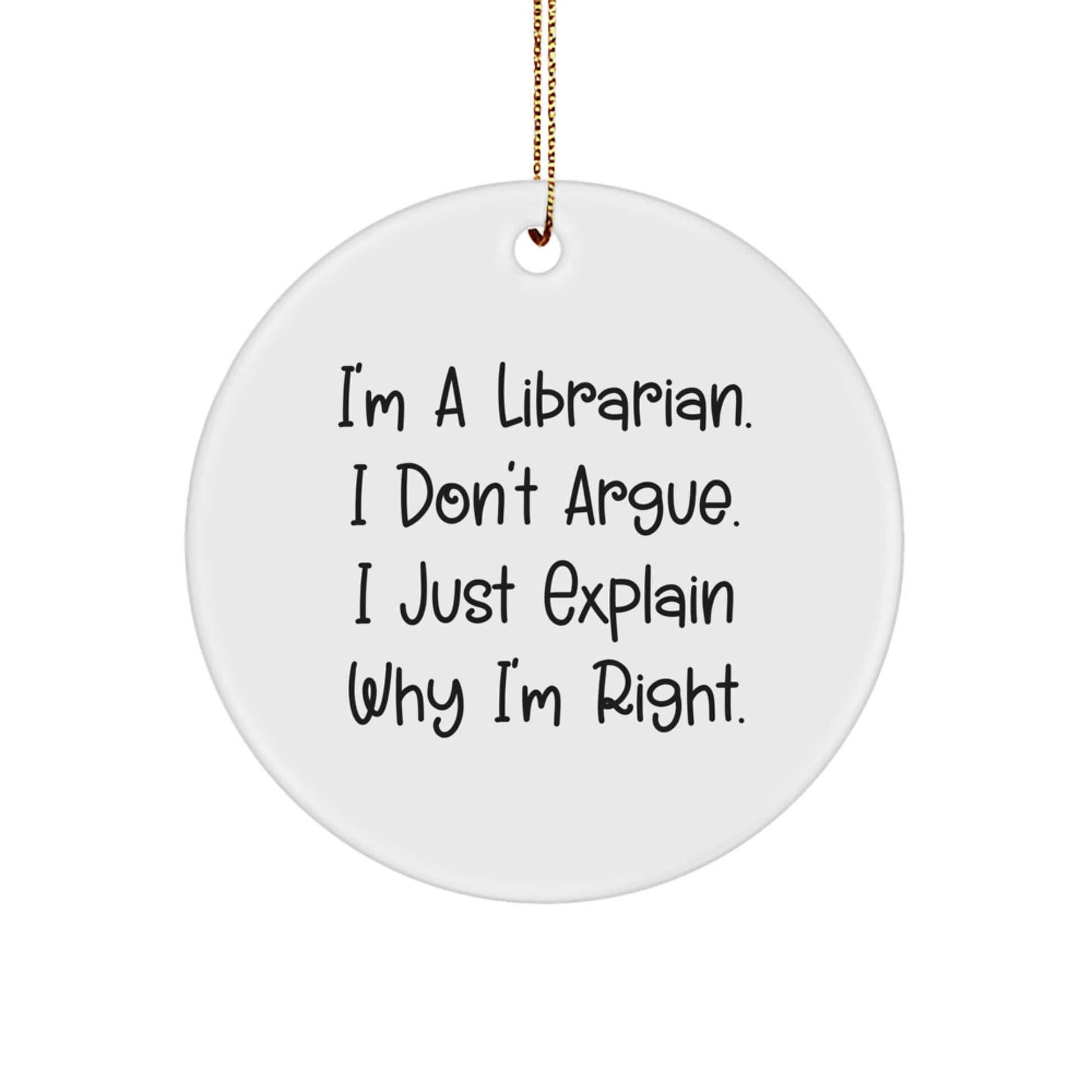 Funny Librarian Gifts from Friends, Christmas Unique Ornaments for Librarians, 'I'm a Librarian I Don't Argue I Just Explain Why I'm Right' Circle Ornament - Image 1