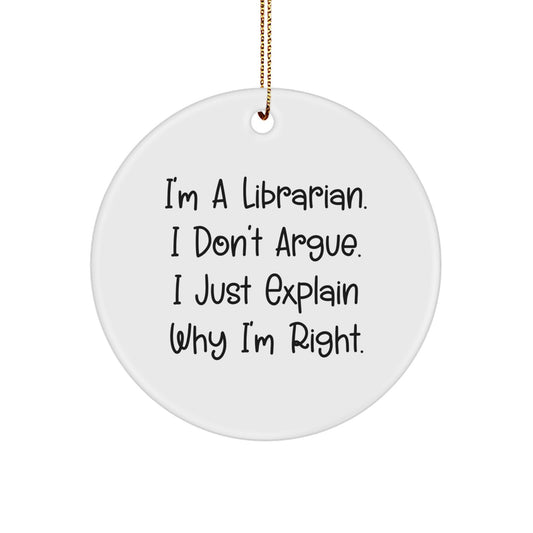 Funny Librarian Gifts from Friends, Christmas Unique Ornaments for Librarians, 'I'm a Librarian I Don't Argue I Just Explain Why I'm Right' Circle Ornament - Image 1
