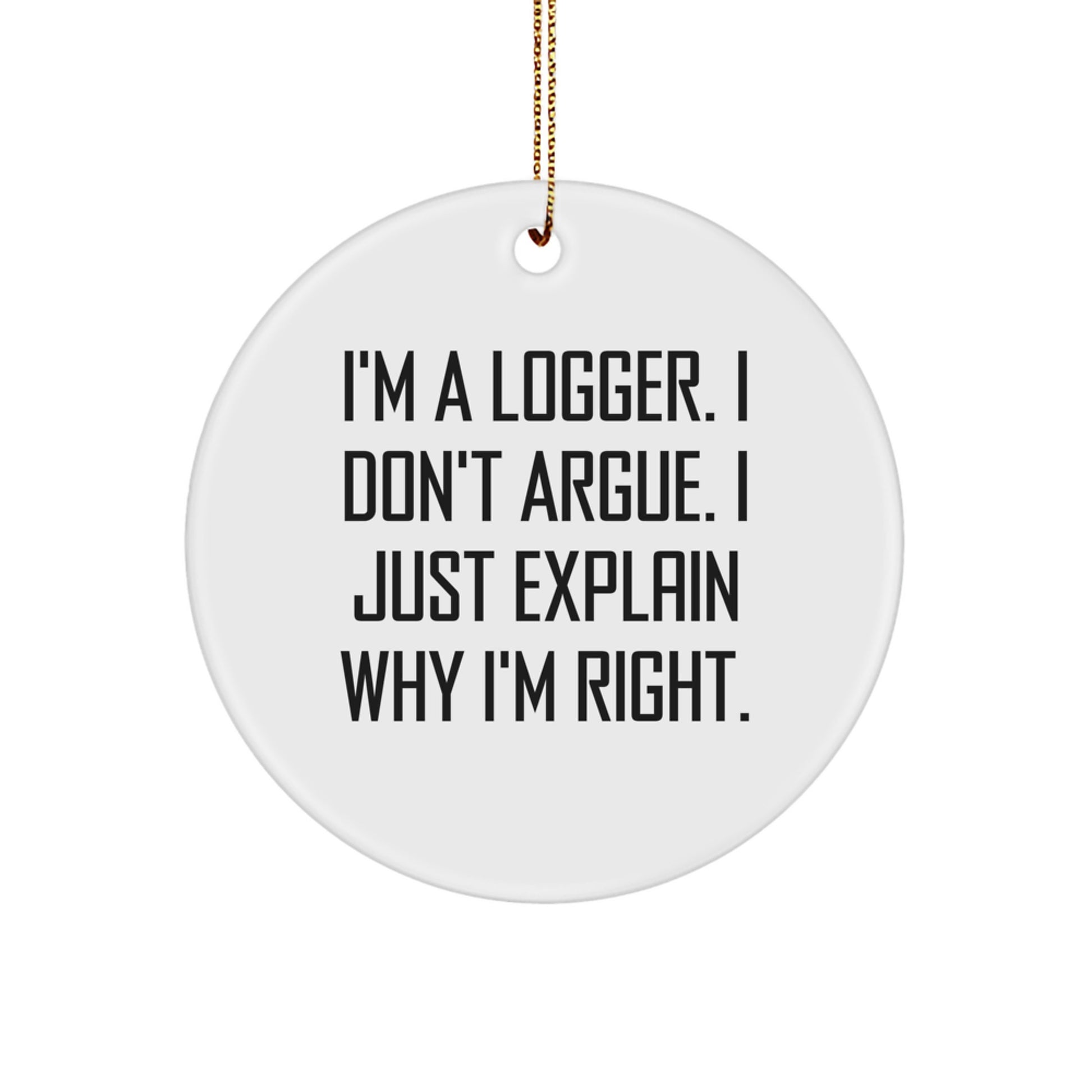 Funny Logger Gifts for Men, Circle Ornament with Motivational Quote - I'm A Logger I'm Right, Unique Christmas Memorable Presents from Family - Image 1