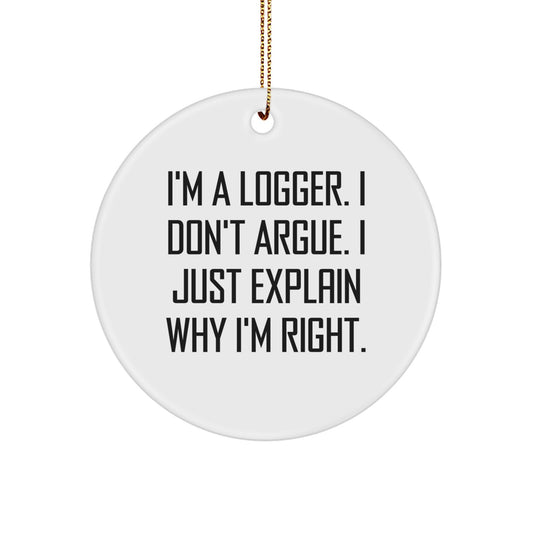 Funny Logger Gifts for Men, Circle Ornament with Motivational Quote - I'm A Logger I'm Right, Unique Christmas Memorable Presents from Family - Image 1