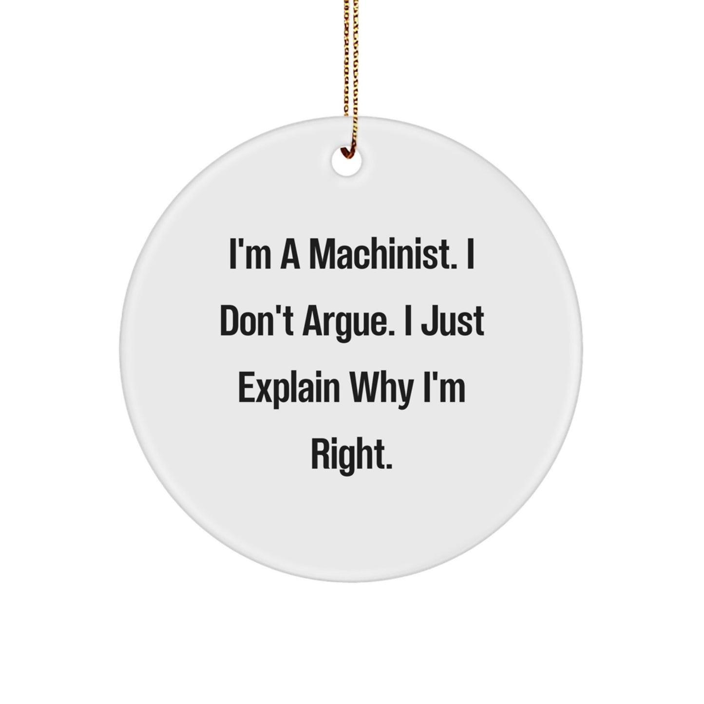 Machinist Gifts from Friends, Funny Circle Ornament I'm A Machinist I Don't Argue I Just Explain Why I'm Right, Christmas Unique Decorations - Image 1
