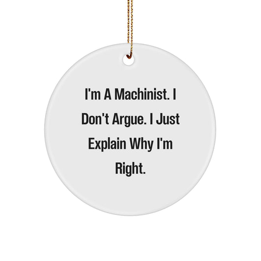 Machinist Gifts from Friends, Funny Circle Ornament I'm A Machinist I Don't Argue I Just Explain Why I'm Right, Christmas Unique Decorations - Image 1