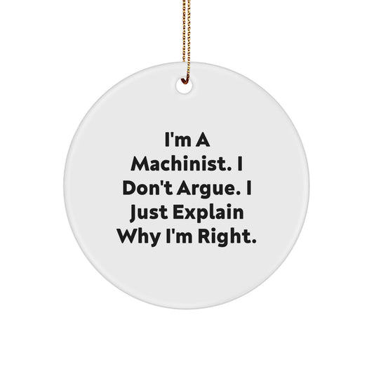 Funny Machinist Gifts from Friends for Machinist Men - I'm A Machinist. I Don't Argue. I Just Explain Why I'm Right. Christmas Unique Circle Ornament - Image 1