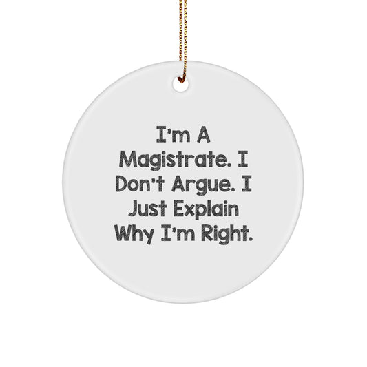 Funny Magistrate Gifts from Men, Women, Friends for Christmas Unique Circle Ornament - 'I'm A Magistrate. I Don't Argue. I Just Explain Why I'm Right.' - Image 1