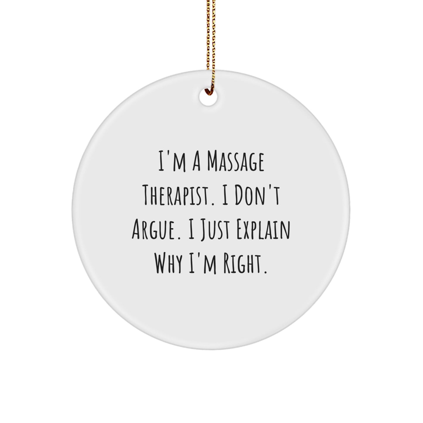 Massage Therapist Gifts from Friends - 'I'm A Massage Therapist. I Don't Argue. I Just Explain Why I'm Right.' White Circle Ornament, Perfect for Christmas - Image 1