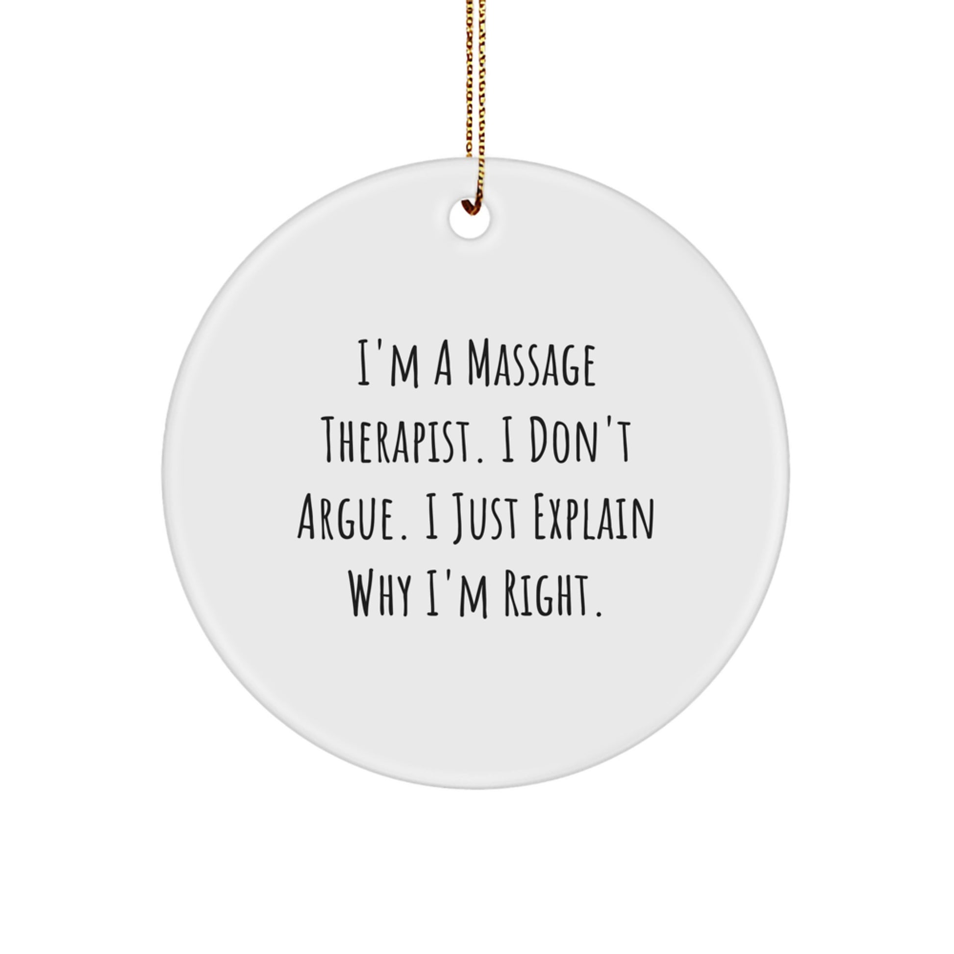 Massage Therapist Gifts from Friends - 'I'm A Massage Therapist. I Don't Argue. I Just Explain Why I'm Right.' White Circle Ornament, Perfect for Christmas - Image 1