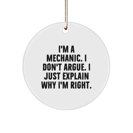 Funny Gifts from Mechanic Friends for Mechanic Men Unique Christmas Decorations - I'm A Mechanic. I Don't Argue. I Just Explain Why I'm Right. Circle Ornament - Image 1