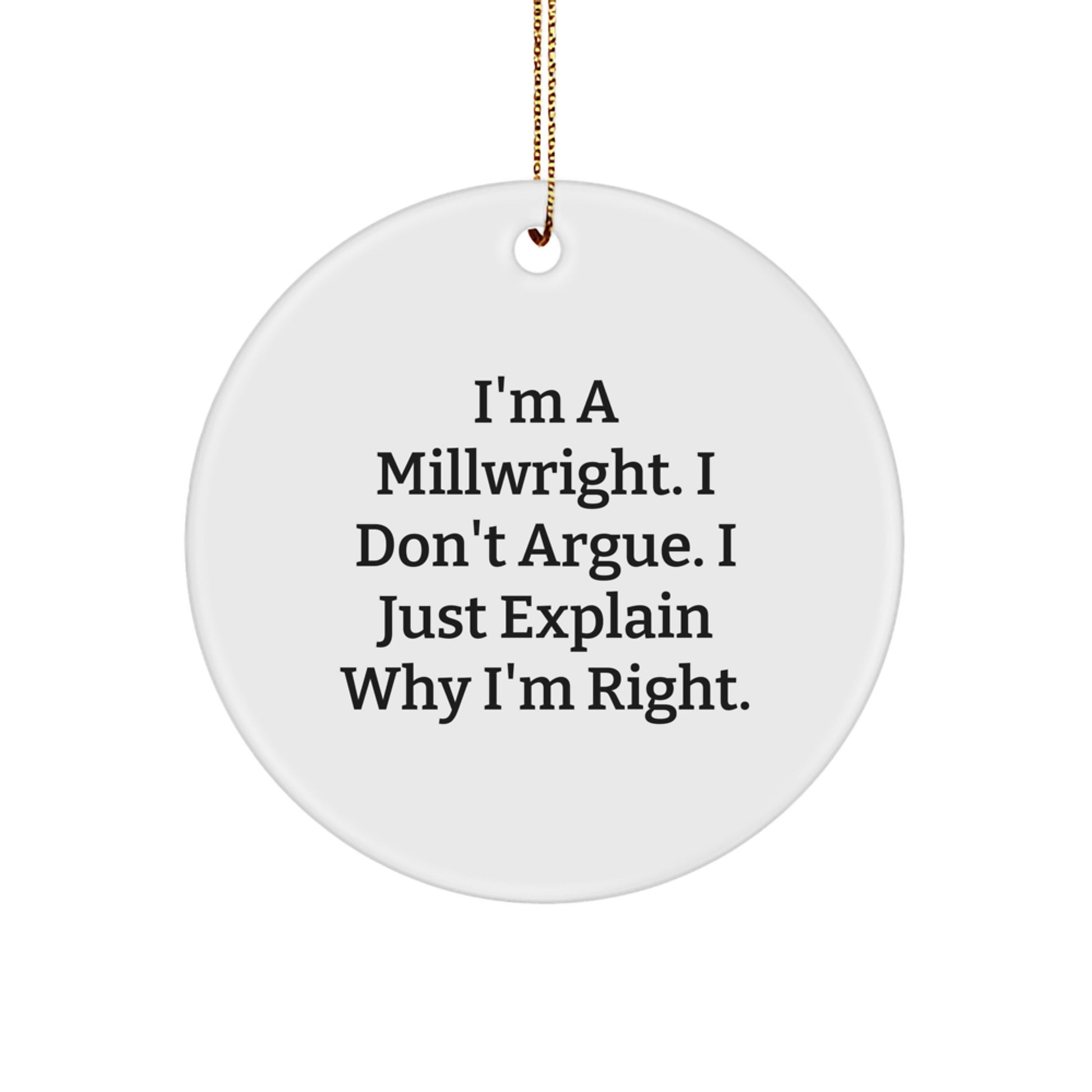 Funny Millwright Gifts from Men - I'm a Millwright, I Don't Argue. I Just Explain Why I'm Right. - Circle Ornament for Millwright Friends and Family, Christmas Unique Gifts - Image 1