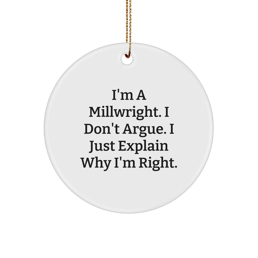 Funny Millwright Gifts from Men - I'm a Millwright, I Don't Argue. I Just Explain Why I'm Right. - Circle Ornament for Millwright Friends and Family, Christmas Unique Gifts - Image 1