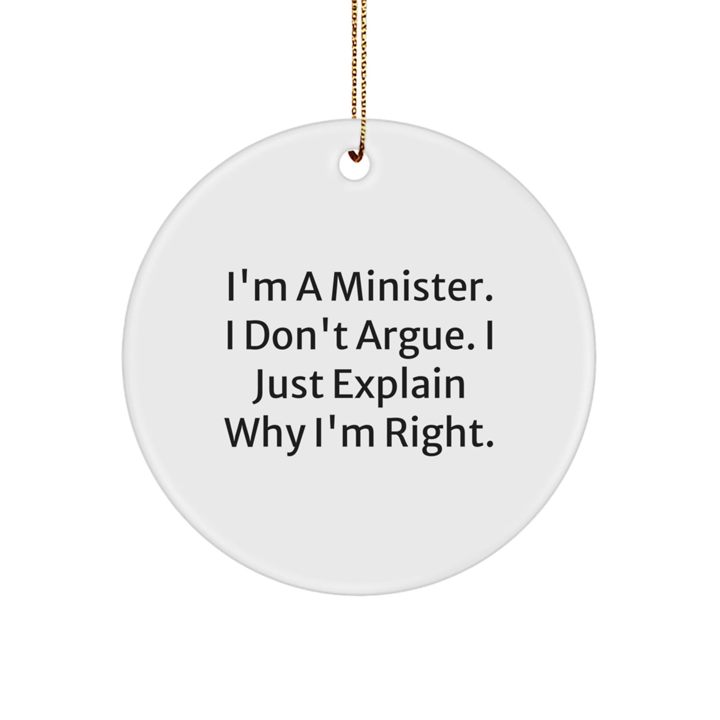 Funny Minister Circle Ornament Gifts from Men to Ministers, Unique Christmas Unique Gifts for Ministers, Circle Ornament with I'm A Minister. I Don't Argue. I Just Explain Why I'm Right. - Image 1