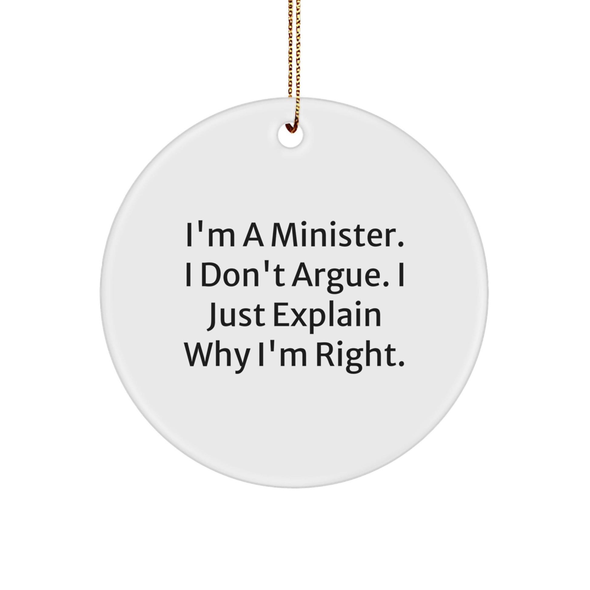 Funny Minister Circle Ornament Gifts from Men to Ministers, Unique Christmas Unique Gifts for Ministers, Circle Ornament with I'm A Minister. I Don't Argue. I Just Explain Why I'm Right. - Image 1