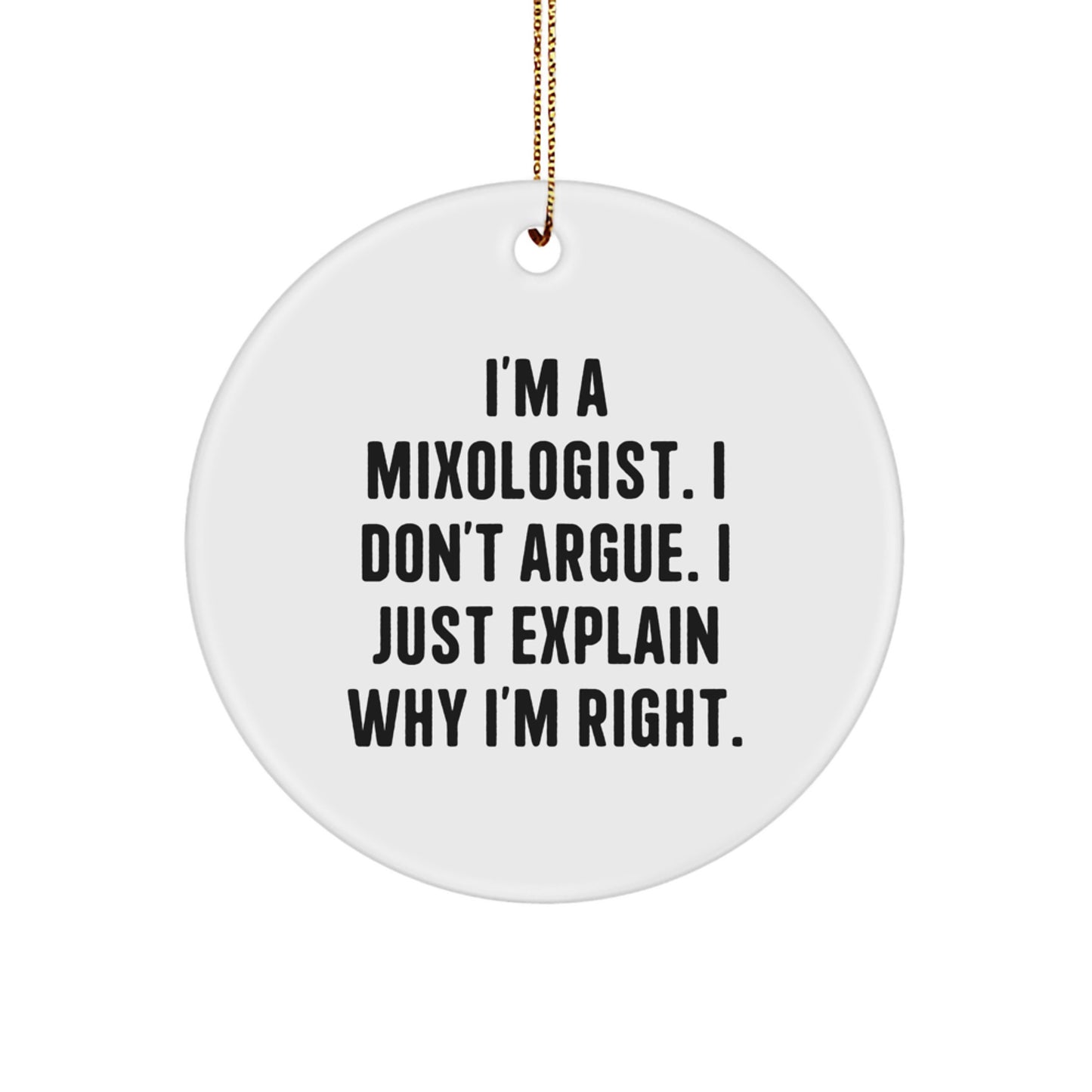 Funny Mixologist Gifts for Men, Unique Circle Ornament for Christmas, 'I'm A Mixologist. I Don't Argue. I Just Explain Why I'm Right.' - Image 1