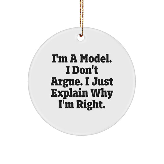 Funny Model Gifts from Men to Friends - Christmas Unique Circle Ornament with 'I'm A Model. I Don't Argue. I Just Explain Why I'm Right.' - Image 1